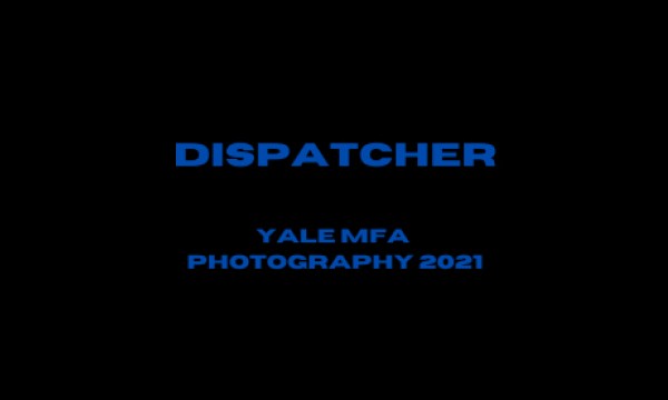 2021 Yale MFA Photography: Dispatcher